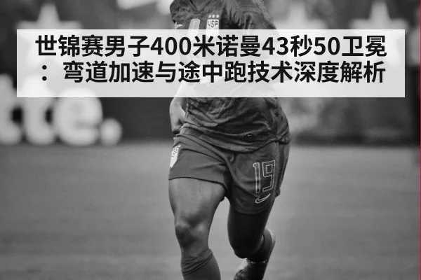 世锦赛男子400米诺曼43秒50卫冕：弯道加速与途中跑技术深度解析